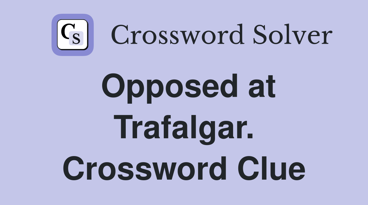 Opposed at Trafalgar. Crossword Clue