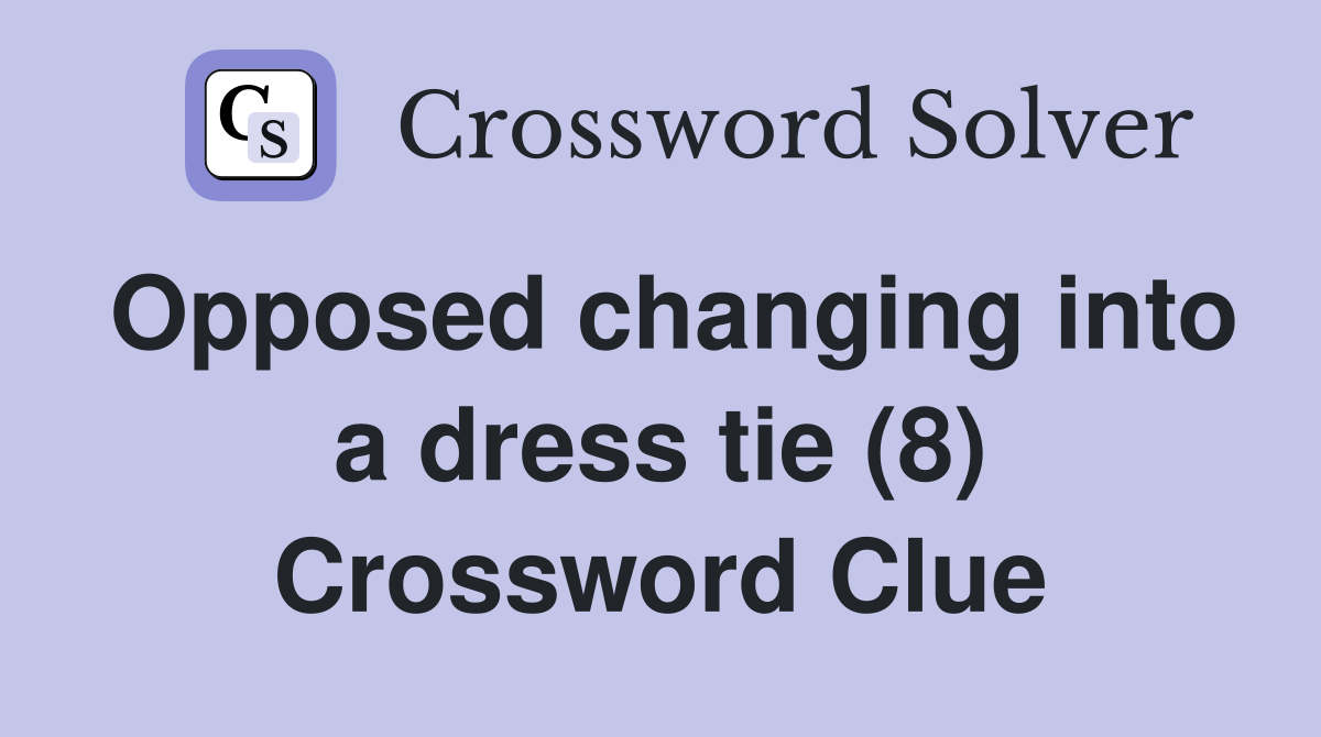Opposed changing into a dress tie (8) Crossword Clue