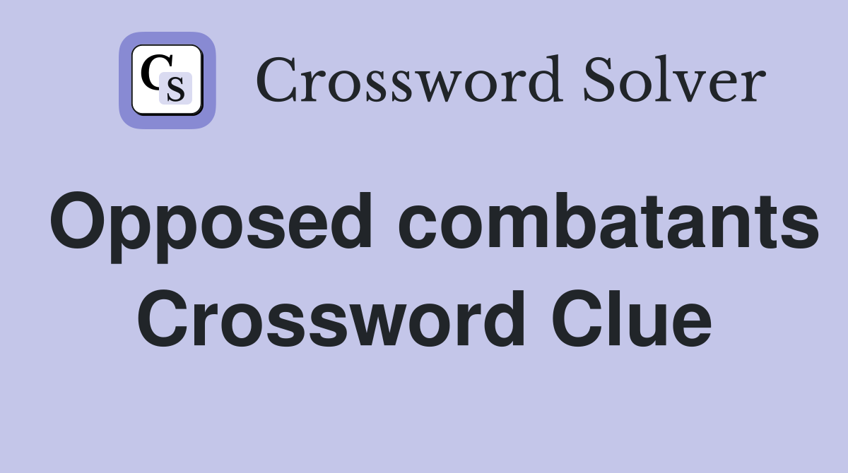 Opposed combatants Crossword Clue