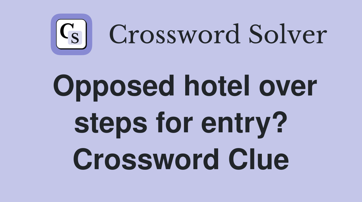 Opposed hotel over steps for entry? Crossword Clue