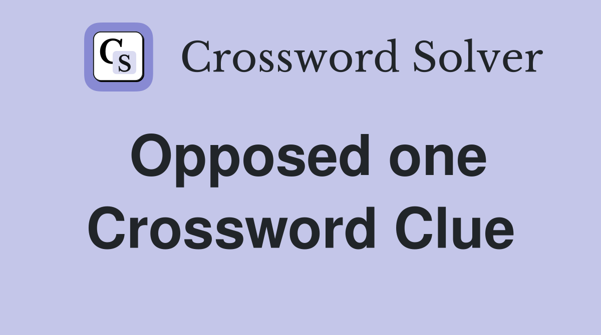 Opposed one Crossword Clue