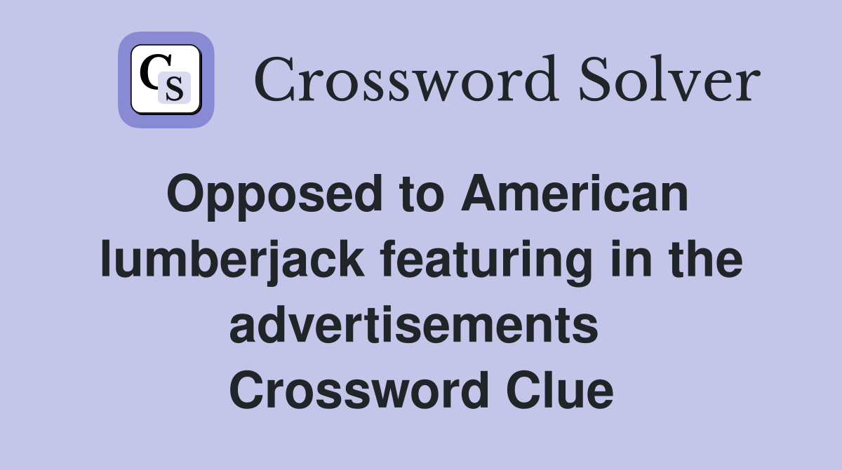 Opposed to American lumberjack featuring in the advertisements  Crossword Clue