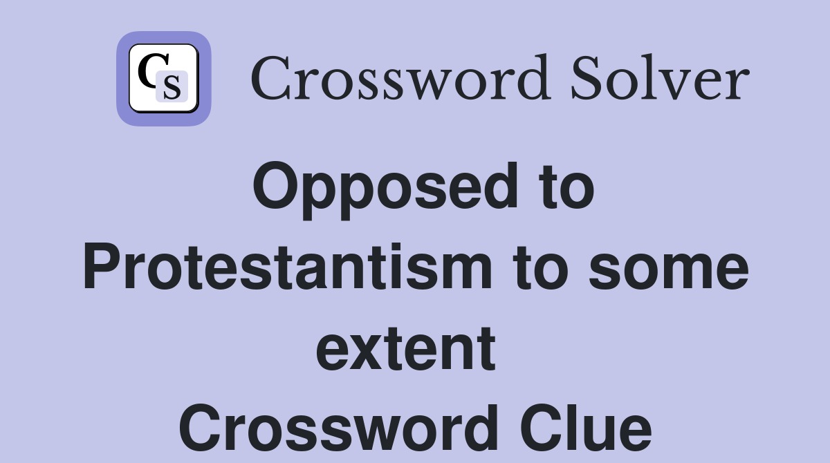 Opposed to Protestantism to some extent  Crossword Clue