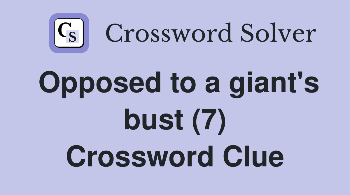 Opposed to a giant's bust (7) Crossword Clue
