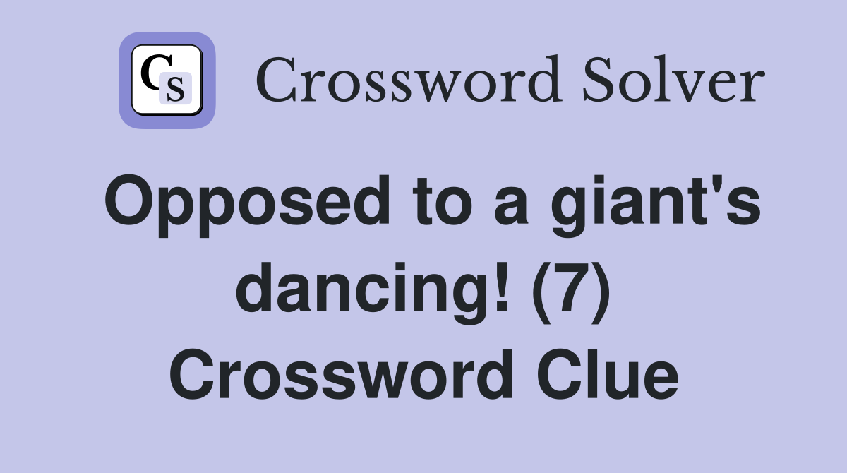 Opposed to a giant's dancing! (7) Crossword Clue
