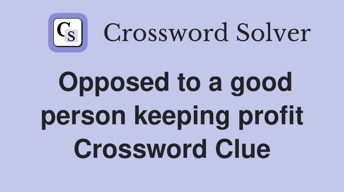 Opposed to a good person keeping profit Crossword Clue