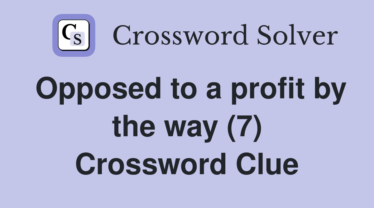 Opposed to a profit by the way (7) Crossword Clue