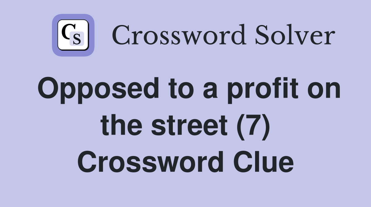 Opposed to a profit on the street (7) Crossword Clue