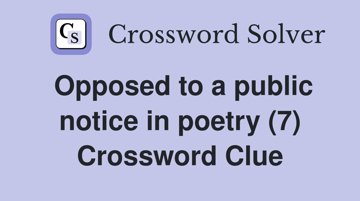 Opposed to a public notice in poetry (7) Crossword Clue