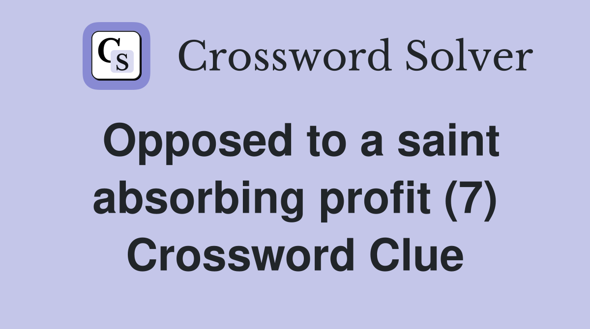 Opposed to a saint absorbing profit (7) Crossword Clue