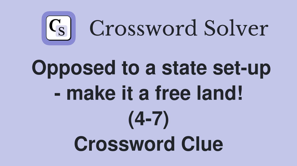 Opposed to a state set-up - make it a free land! (4-7) Crossword Clue