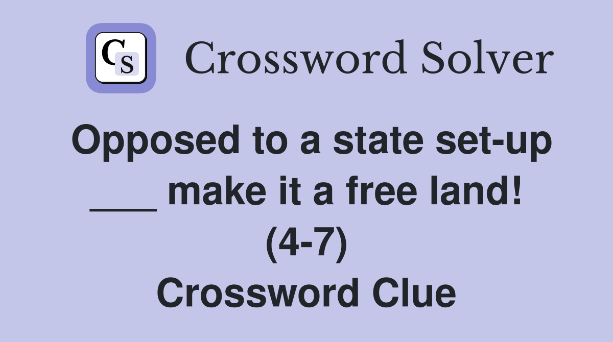 Opposed to a state set-up ___ make it a free land! (4-7) Crossword Clue