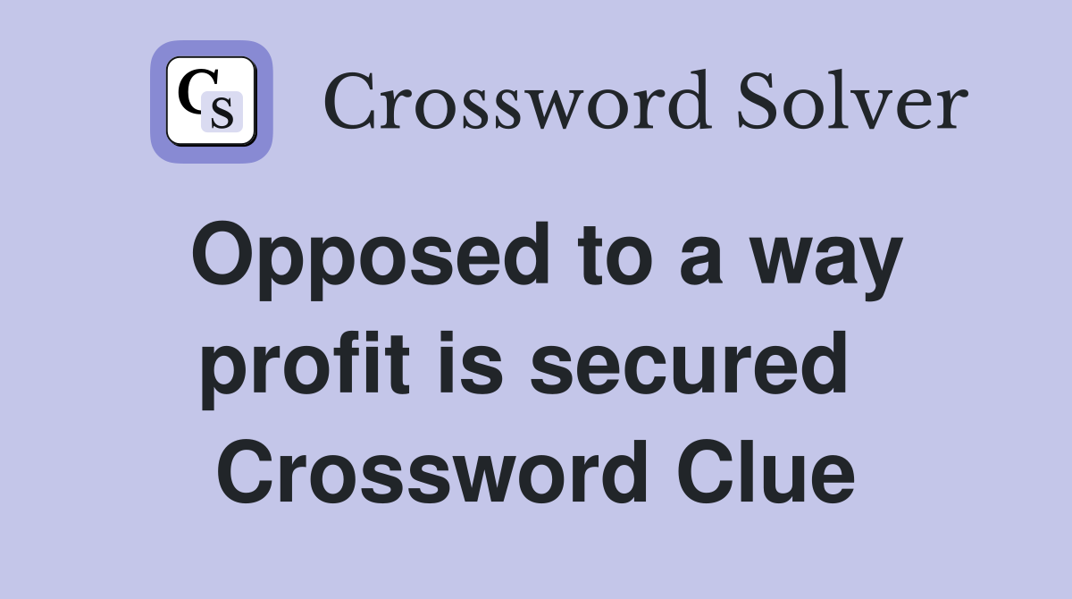 Opposed to a way profit is secured  Crossword Clue
