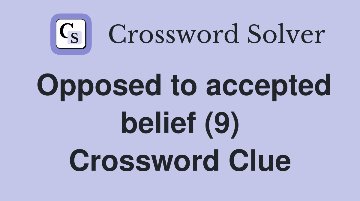 Opposed to accepted belief (9) Crossword Clue
