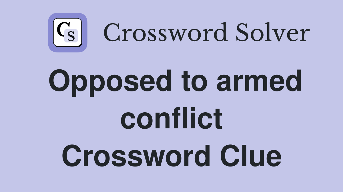 Opposed to armed conflict Crossword Clue