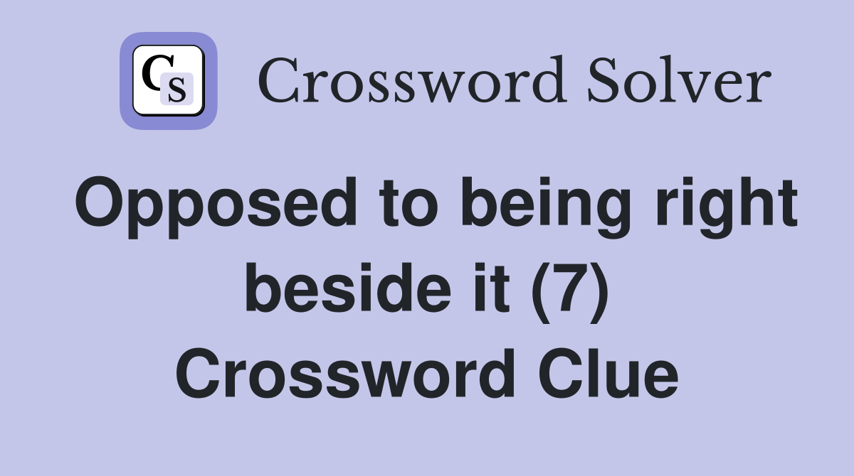 Opposed to being right beside it (7) Crossword Clue