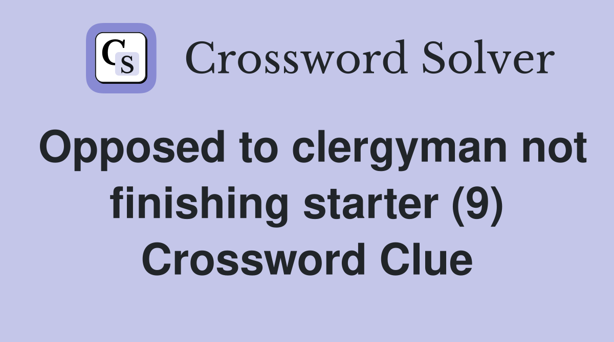 Opposed to clergyman not finishing starter (9) Crossword Clue