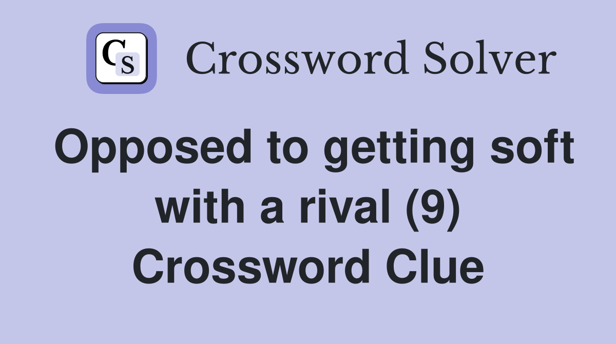 Opposed to getting soft with a rival (9) Crossword Clue