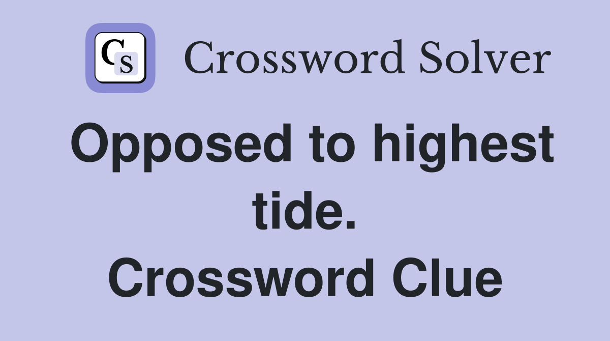 Opposed to highest tide. Crossword Clue