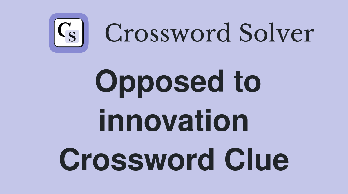 Opposed to innovation Crossword Clue