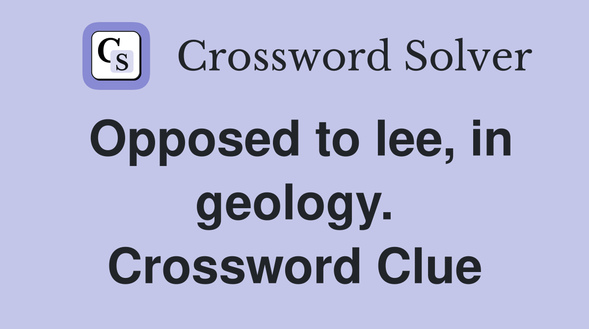 Opposed to lee, in geology. Crossword Clue
