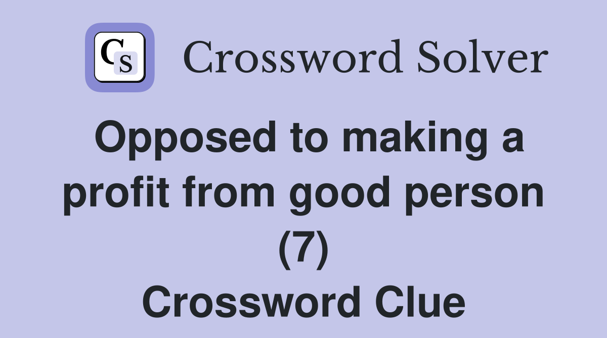 Opposed to making a profit from good person (7) Crossword Clue