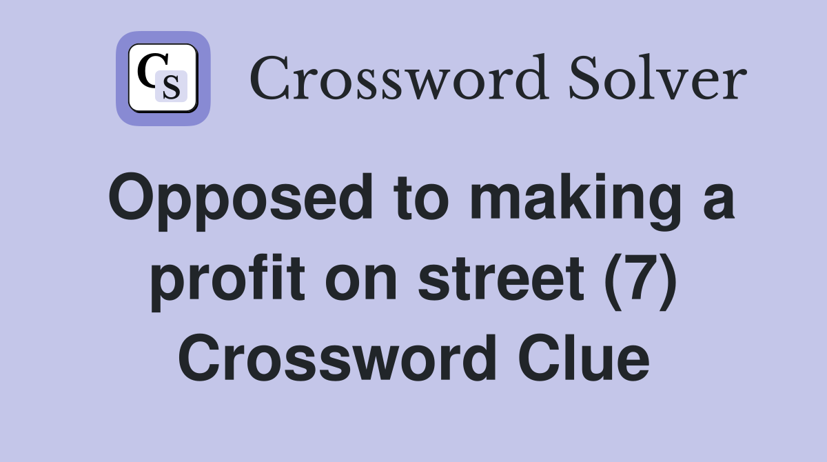Opposed to making a profit on street (7) Crossword Clue