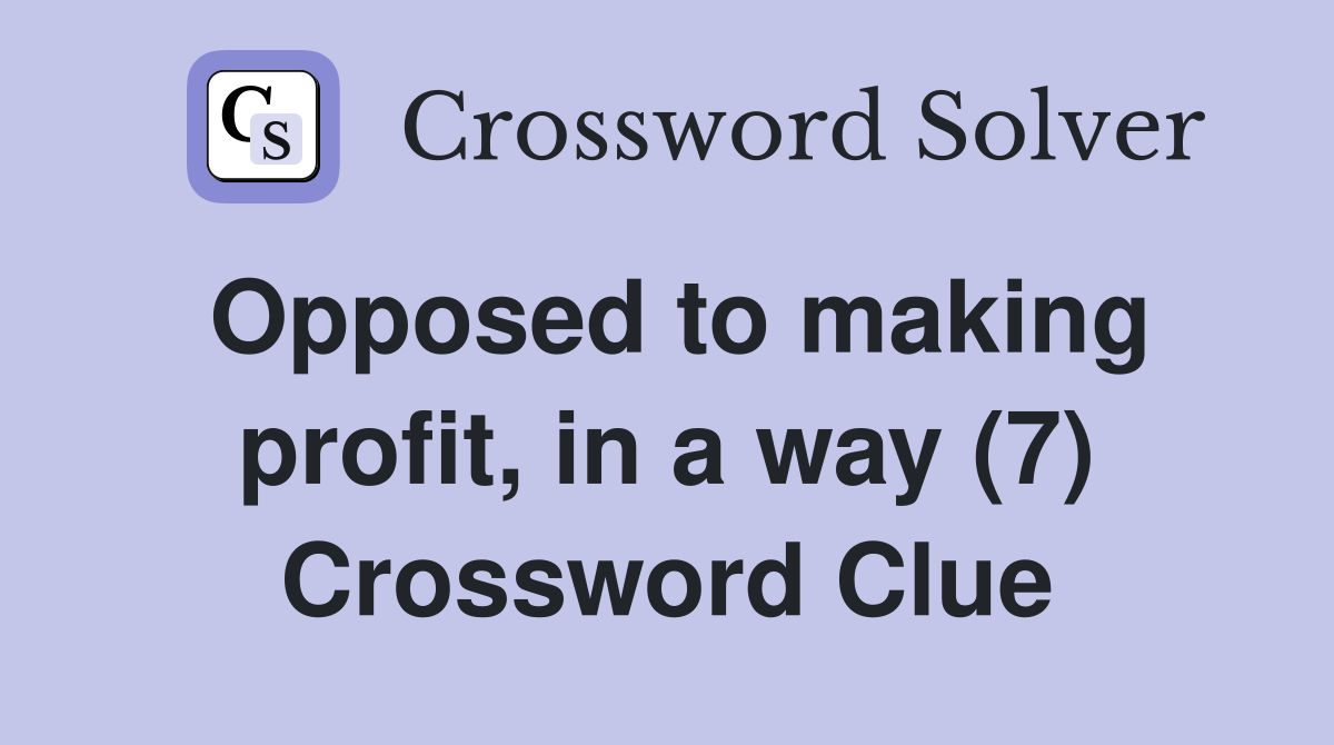 Opposed to making profit, in a way (7) Crossword Clue