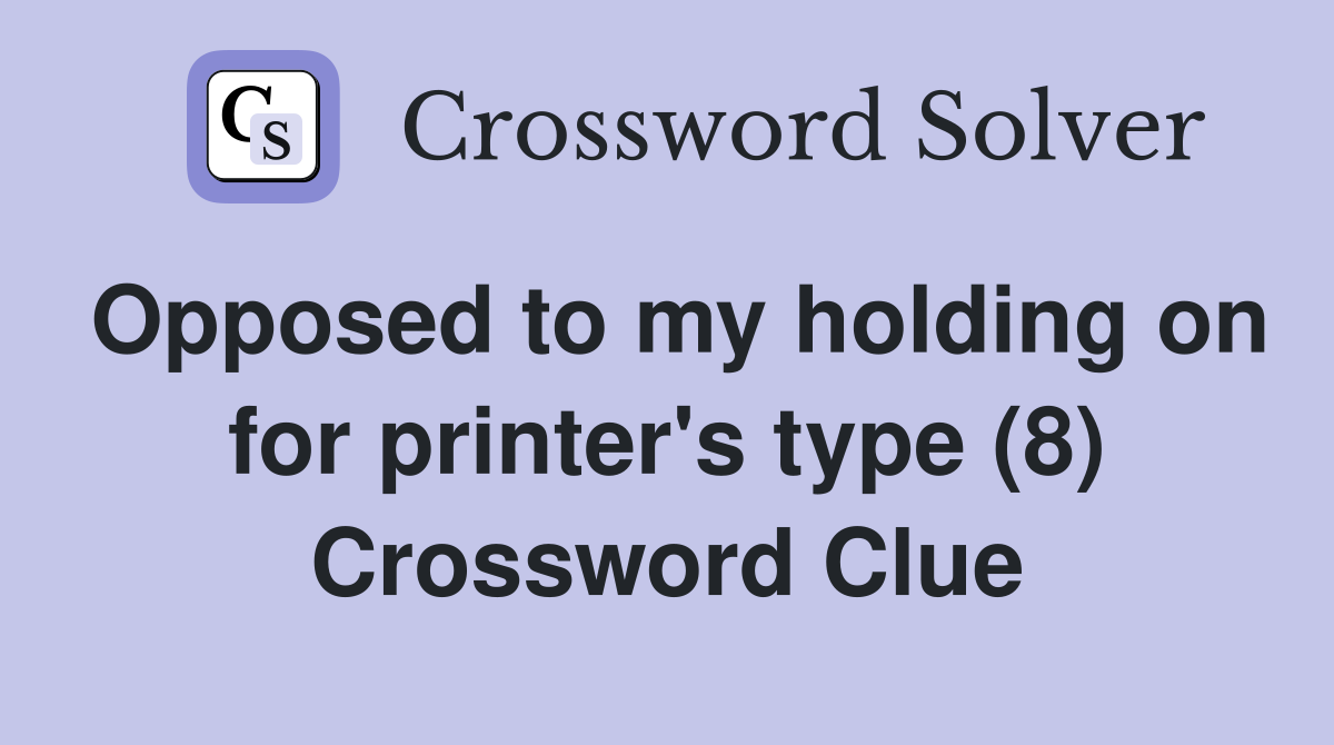 Opposed to my holding on for printer's type (8) Crossword Clue