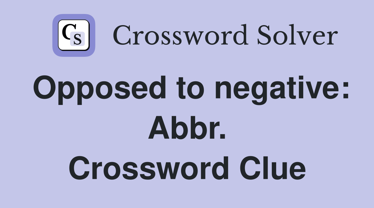 Opposed to negative: Abbr. Crossword Clue