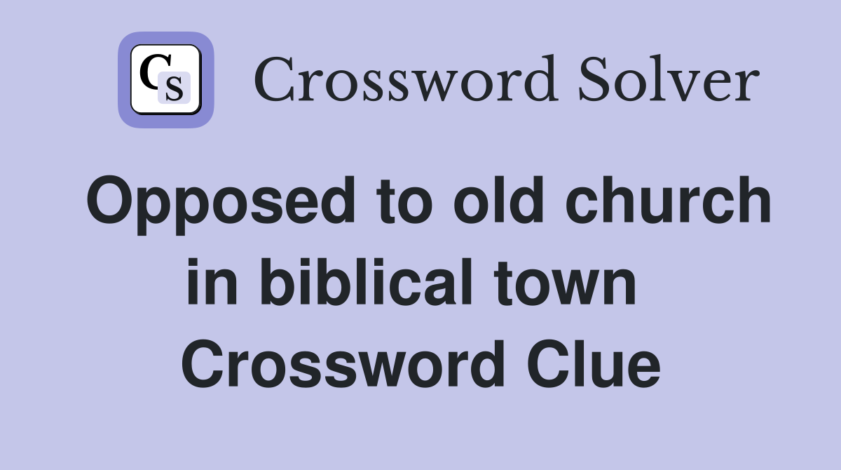 Opposed to old church in biblical town  Crossword Clue