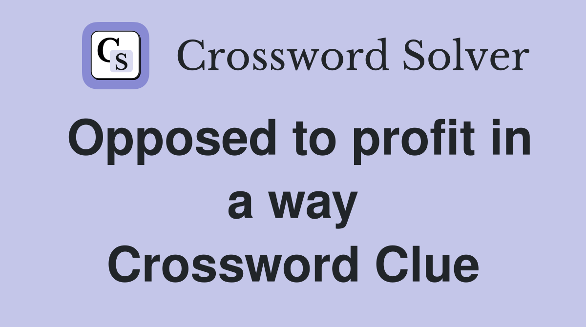 Opposed to profit in a way Crossword Clue
