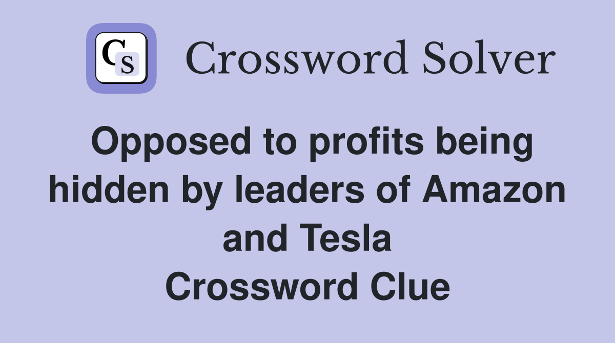 Opposed to profits being hidden by leaders of Amazon and Tesla Crossword Clue