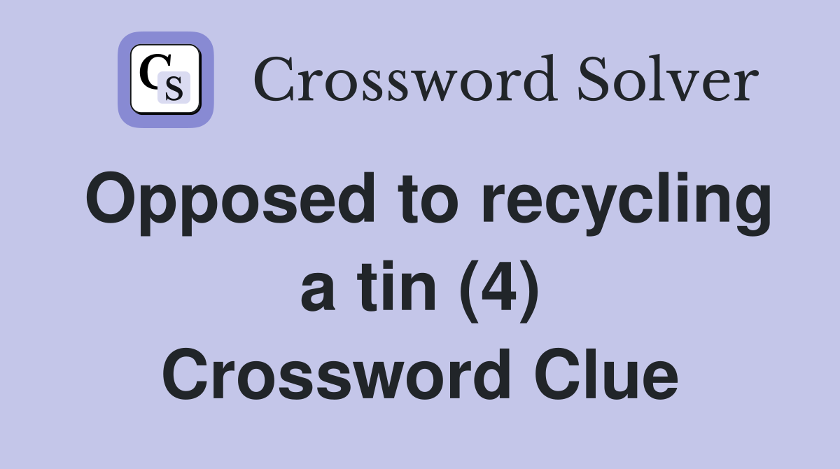 Opposed to recycling a tin (4) Crossword Clue