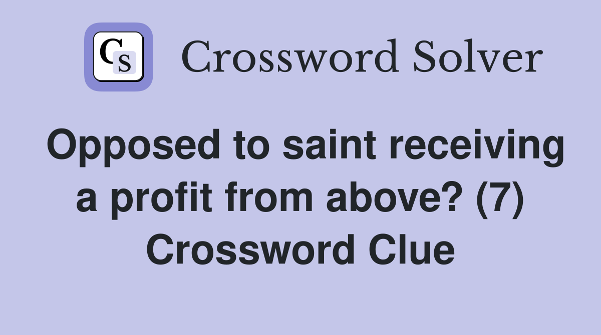 Opposed to saint receiving a profit from above? (7) Crossword Clue