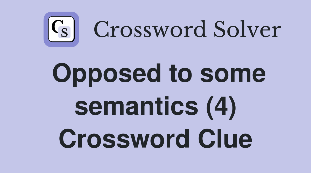 Opposed to some semantics (4) Crossword Clue
