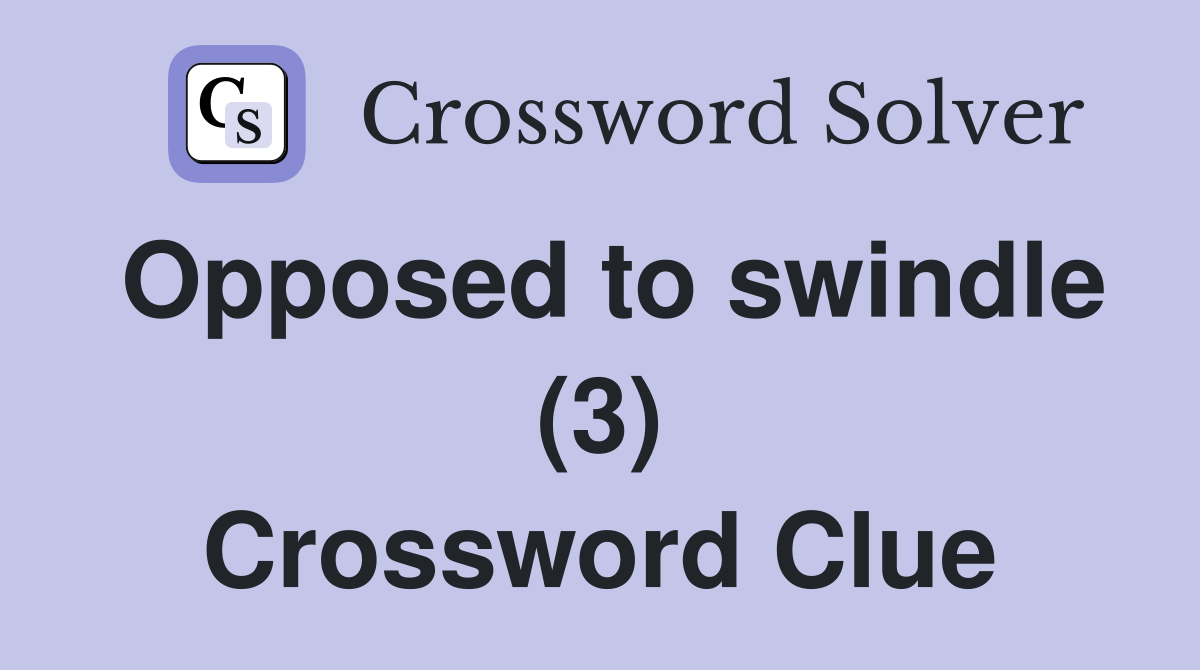 Opposed to swindle (3) Crossword Clue