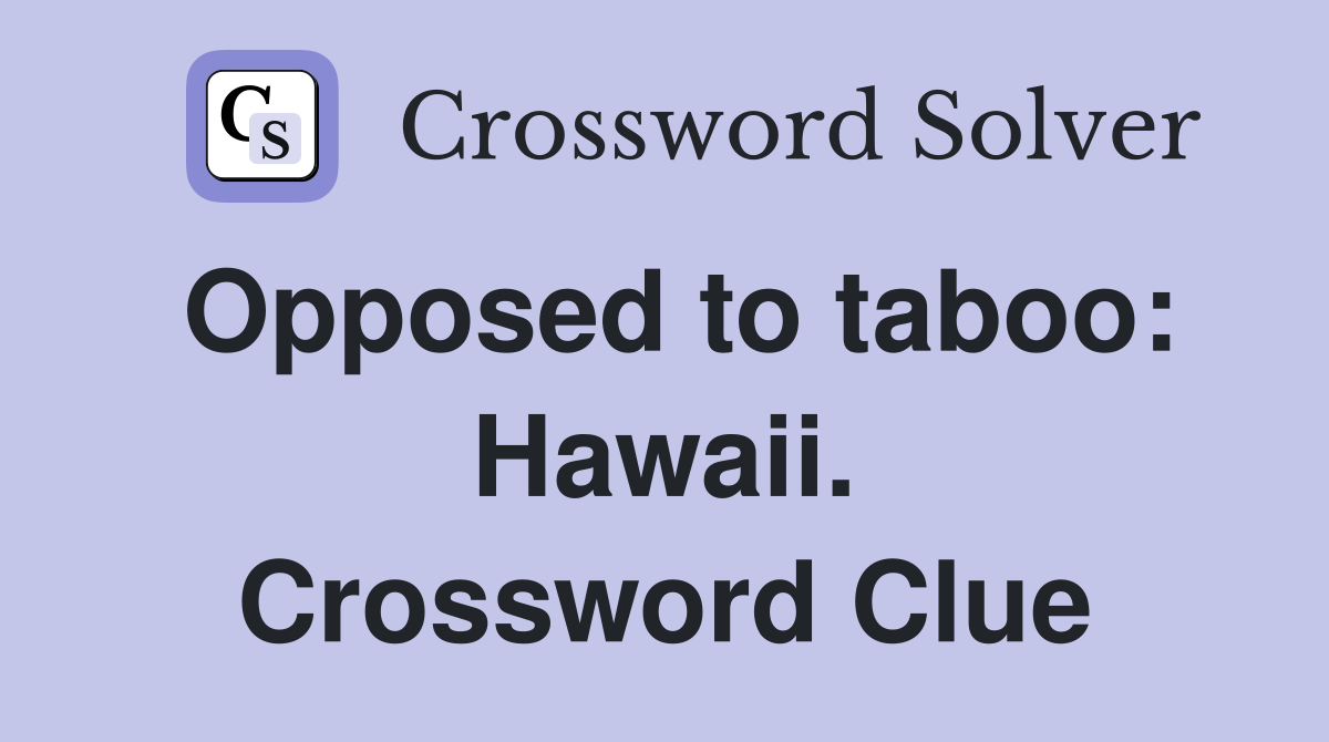 Opposed to taboo: Hawaii. Crossword Clue
