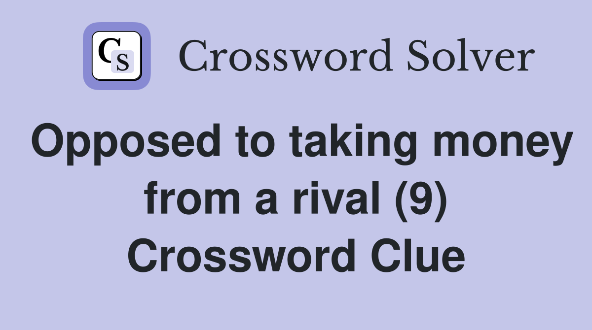 Opposed to taking money from a rival (9) Crossword Clue