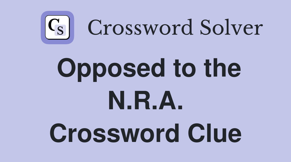 Opposed to the N.R.A. Crossword Clue