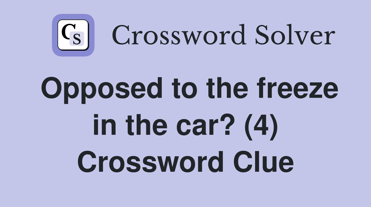 Opposed to the freeze in the car? (4) Crossword Clue
