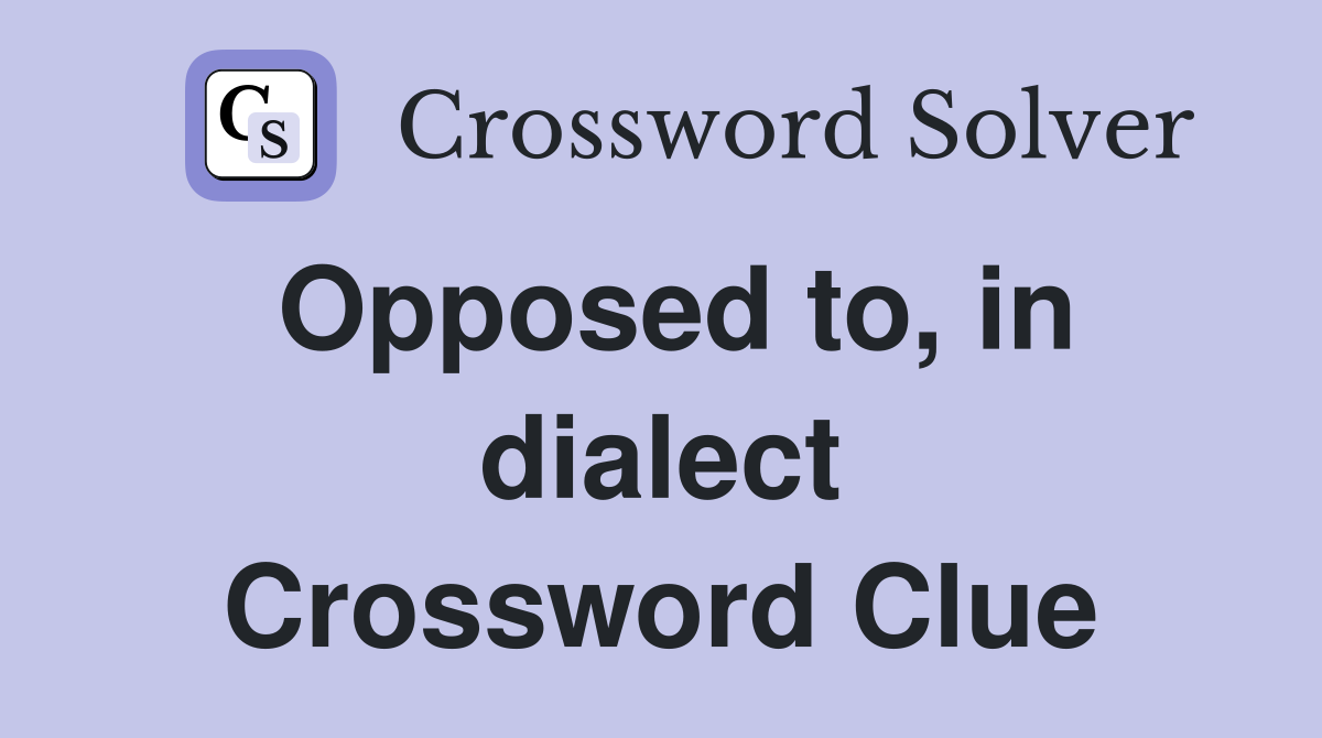 Opposed to, in dialect Crossword Clue