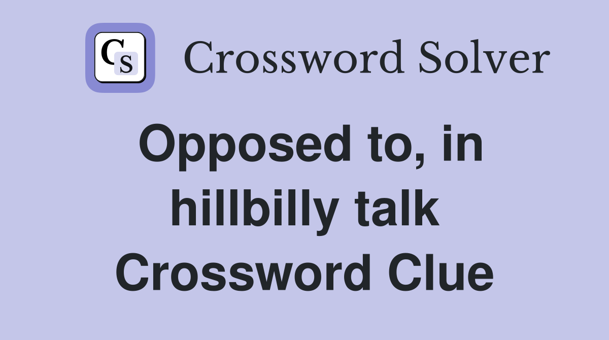Opposed to, in hillbilly talk Crossword Clue