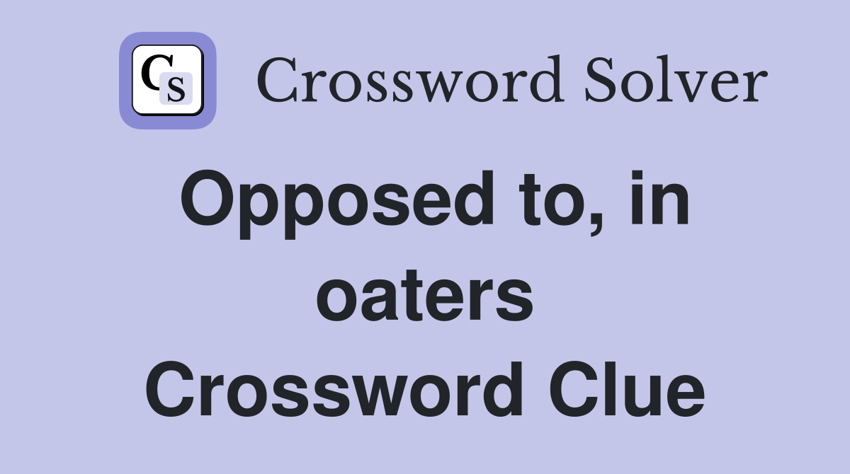 Opposed to, in oaters Crossword Clue