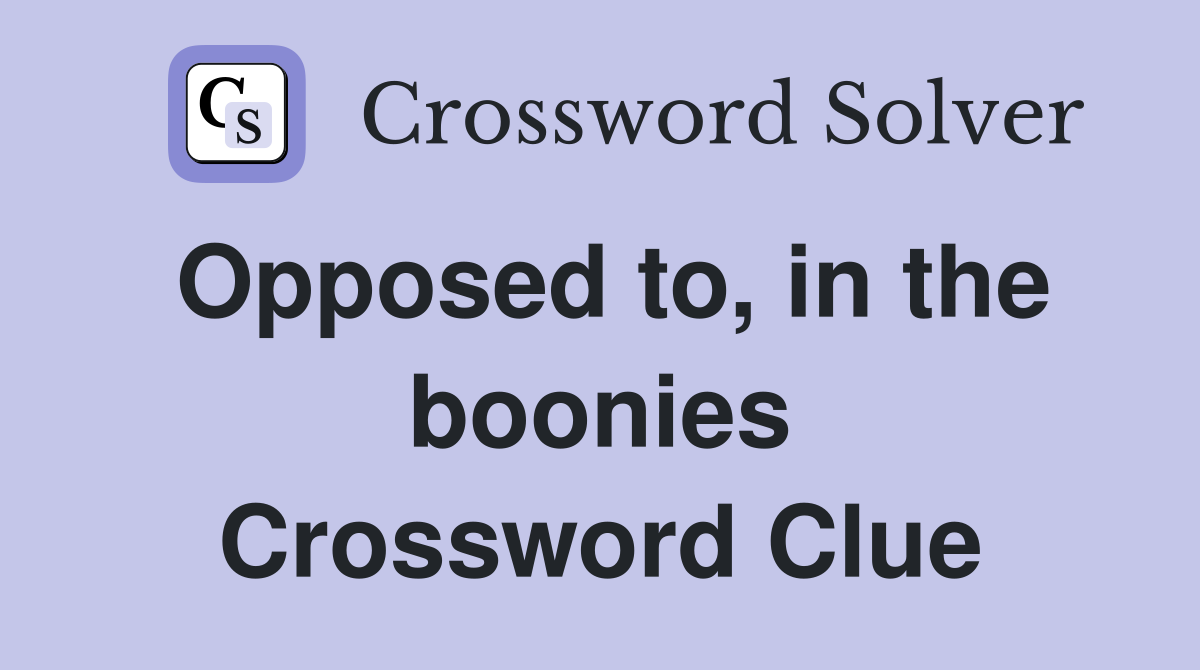 Opposed to, in the boonies Crossword Clue