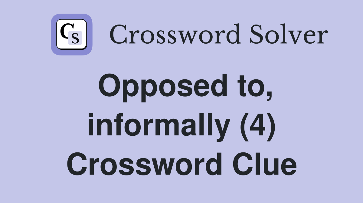 Opposed to, informally (4) Crossword Clue