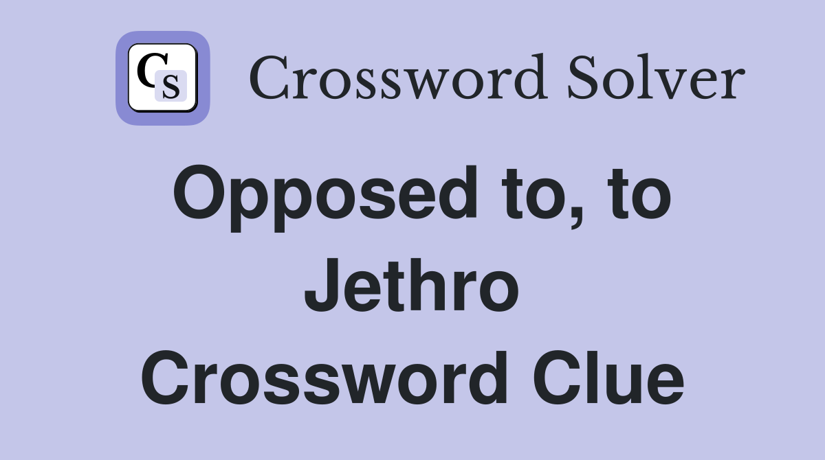 Opposed to, to Jethro Crossword Clue