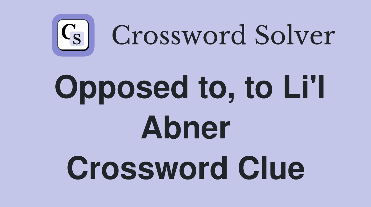 Opposed to, to Li'l Abner Crossword Clue