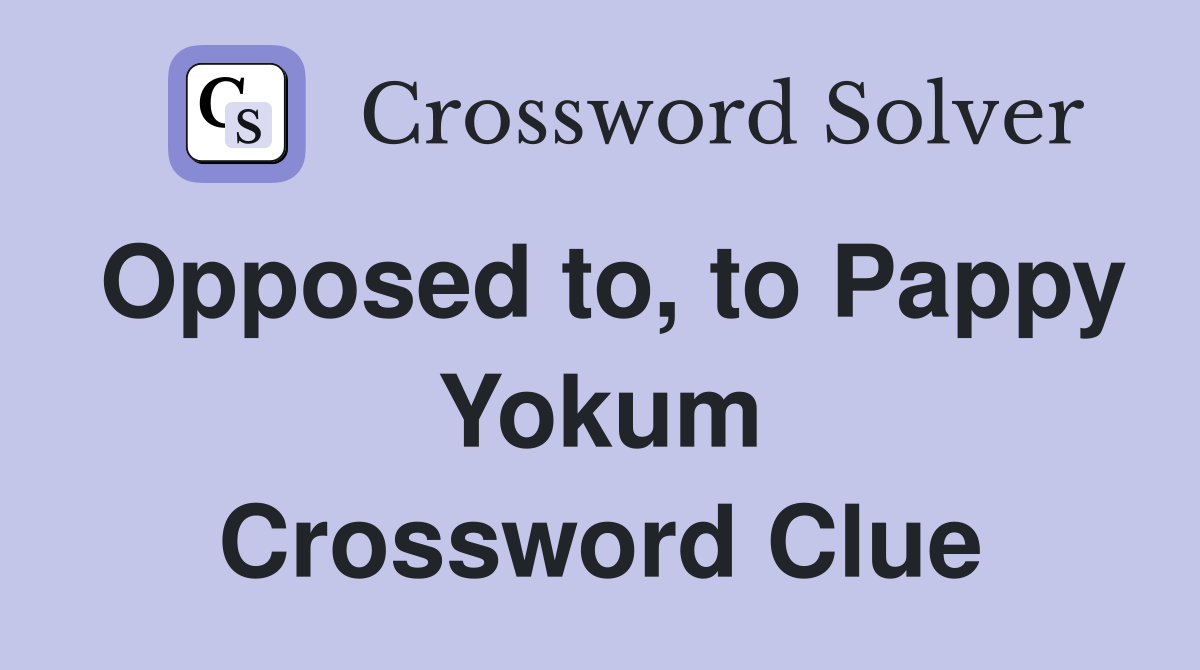 Opposed to, to Pappy Yokum Crossword Clue