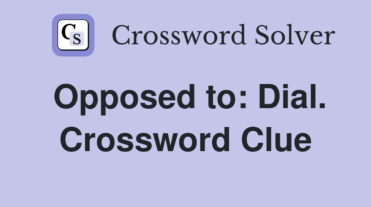 Opposed to: Dial. Crossword Clue